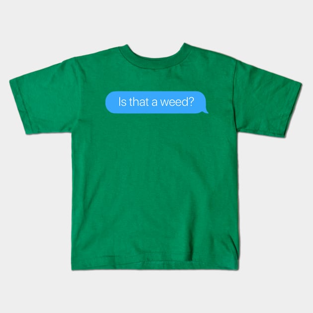 Is that a Weed? Kids T-Shirt by arlingjd